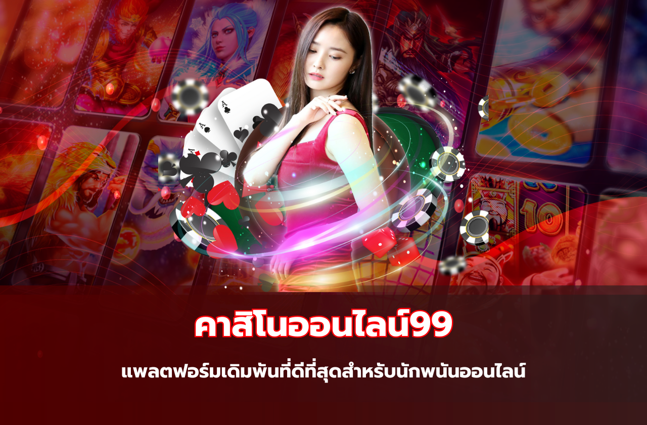 คาสิโนออนไลน์99 แพลตฟอร์มเดิมพันที่ดีที่สุดสำหรับนักพนันออนไลน์​